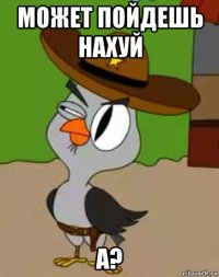 может пойдешь нахуй а?