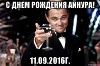 с днем рождения айнура! 11.09.2016г.