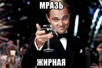 мразь жирная