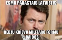 esmu parastais latvietis redzu krievu militaro formu - baidos