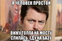 я человек простой вижу толпа на мосту слилась, еду на базу