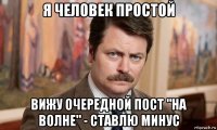 я человек простой вижу очередной пост "на волне" - ставлю минус