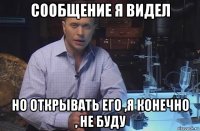 сообщение я видел но открывать его ,я конечно , не буду