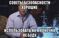 советы безопасности хорошие использовать их я конечно не буду