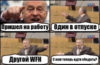 Пришел на работу Один в отпуске Другой WFH С кем теперь идти обедать?