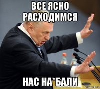 все ясно расходимся нас на*бали