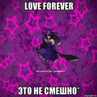 love forever это не смешно*