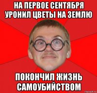 на первое сентября уронил цветы на землю покончил жизнь самоубийством