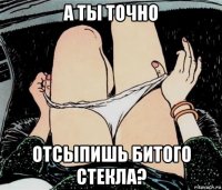 а ты точно отсыпишь битого стекла?