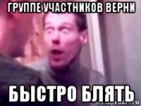 группе участников верни быстро блять