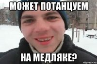 может потанцуем на медляке?