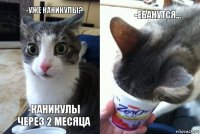 -Уже каникулы? -Каникулы через 2 месяца -Ебанутся... 