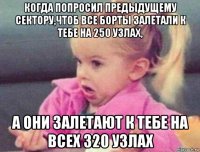 когда попросил предыдущему сектору,чтоб все борты залетали к тебе на 250 узлах, а они залетают к тебе на всех 320 узлах