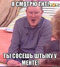 я смотрю тнт! ты сосешь штыку у менте!