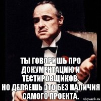 Ты говоришь про документацию и тестировщиков.
Но делаешь это без наличия самого проекта.