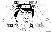 ни пычагыма жибэрэсенсин аларны? минем аларны кургэнем бар!