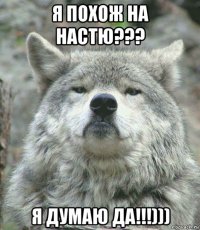 я похож на настю??? я думаю да!!!)))