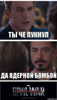 ты че пукнул да ядерной бомбой