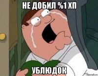 не добил %1 хп ублюдок