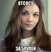 отсосу за 5рупей