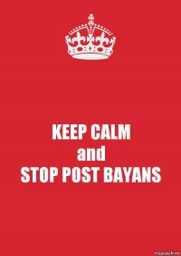 KEEP CALM
and
STOP POST BAYANS