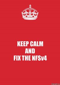 KEEP CALM
AND
FIX THE NFSv4