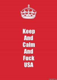 Keep
And
Calm
And
Fuck
USA