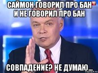 саймон говорил про бан и не говорил про бан совпадение? не думаю...