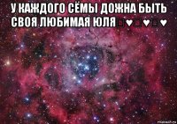 у каждого сёмы дожна быть своя любимая юля♡♥♡♥♡♥ 