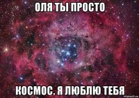 оля ты просто космос. я люблю тебя