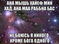 ана мышь хайеф мин хад, ана маа раббна бас не боюсь я никого, кроме бога одного