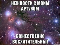 нежности с моим артуром божественно восхитительны!