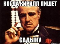 когда кирилл пишет садыку