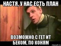 настя, у нас есть план возможно с гет ит беком, по коням