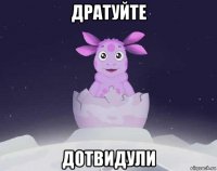 дратуйте дотвидули