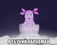  я ебучий наркоман