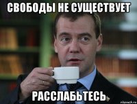 свободы не существует расслабьтесь