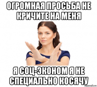 огромная просьба не кричите на меня я соц-эконом я не специально косячу