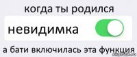 когда ты родился невидимка а бати включилась эта функция