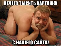 нечего тырить картинки с нашего сайта!