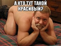 а кто тут такой красивый? 