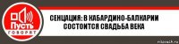 СЕНЦАЦИЯ: В Кабардино-Балкарии состоится свадьба века