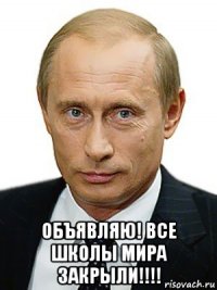  объявляю! все школы мира закрыли!!!!