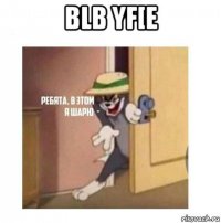 blb yf[e 