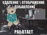 удаление \ отображение \ добавление работает