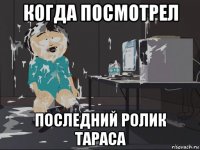 когда посмотрел последний ролик тараса