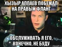 хызыр аппаев побежал на правый фланг обслуживать я его, конечно, не буду