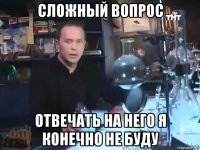 сложный вопрос отвечать на него я конечно не буду