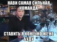 нави самая сильная команда ставить я конечно же не буду