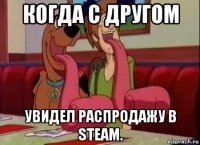 когда с другом увидел распродажу в steam.